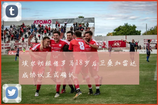 埃尔切租借罗马18岁后卫桑加雷达成协议正式确认