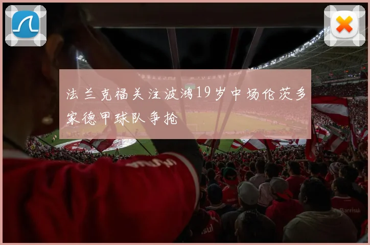法兰克福关注波鸿19岁中场伦茨多家德甲球队争抢
