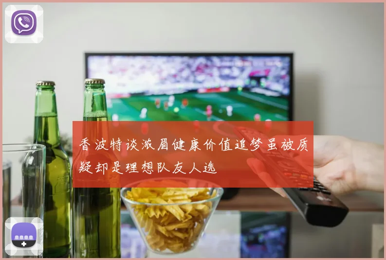 香波特谈浓眉健康价值追梦虽被质疑却是理想队友人选